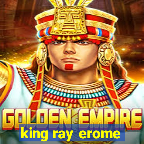 king ray erome